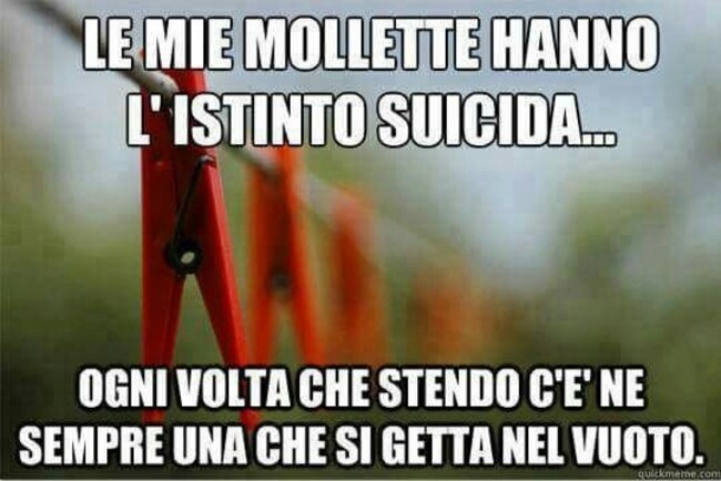 Le mie mollette hanno l'istinto suicida...ogni volta che stendo c'è n'è sempre una che si getta nel vuoto