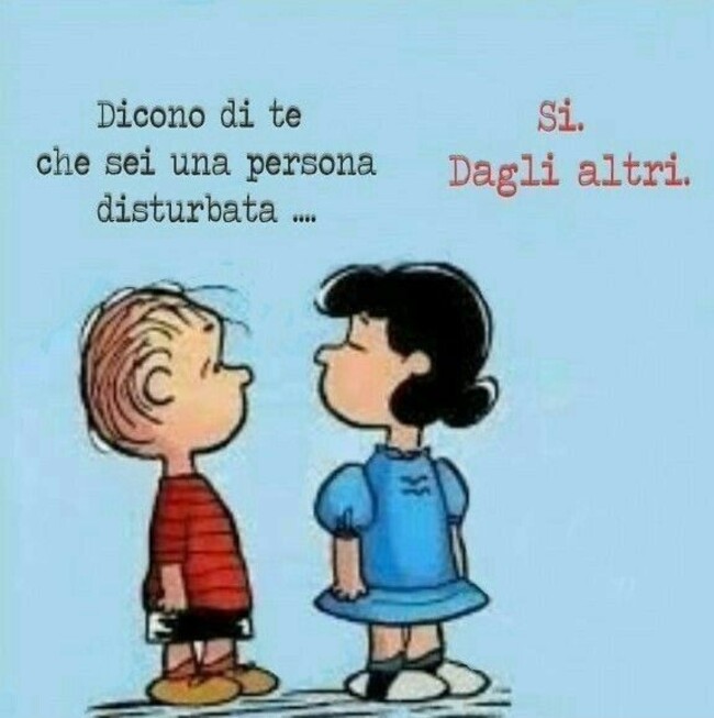 Dicono di te che sei una persona disturbata...sì, dagli altri.