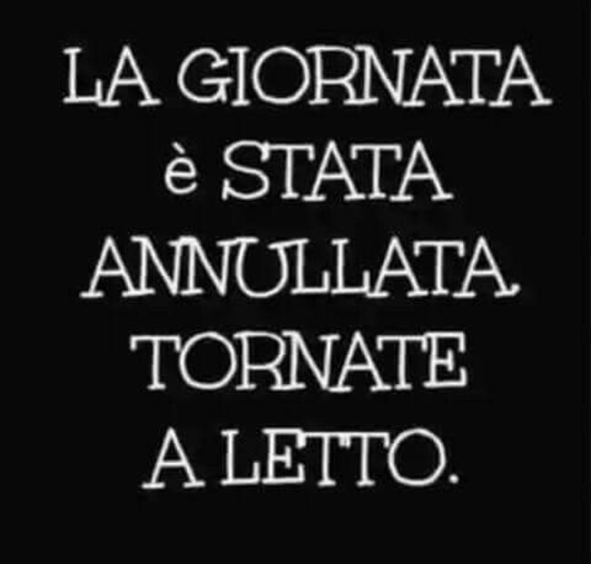 La giornata è stata annullata, tornate a letto.