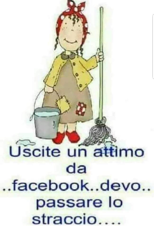 Uscite un attimo da facebook...devo passare lo straccio