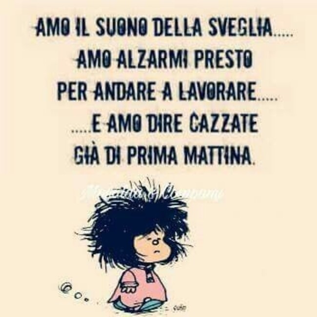 Amo il suono della sveglia...amo alzarmi presto per andare a lavorare...e amo dire cazzate già di prima mattina.