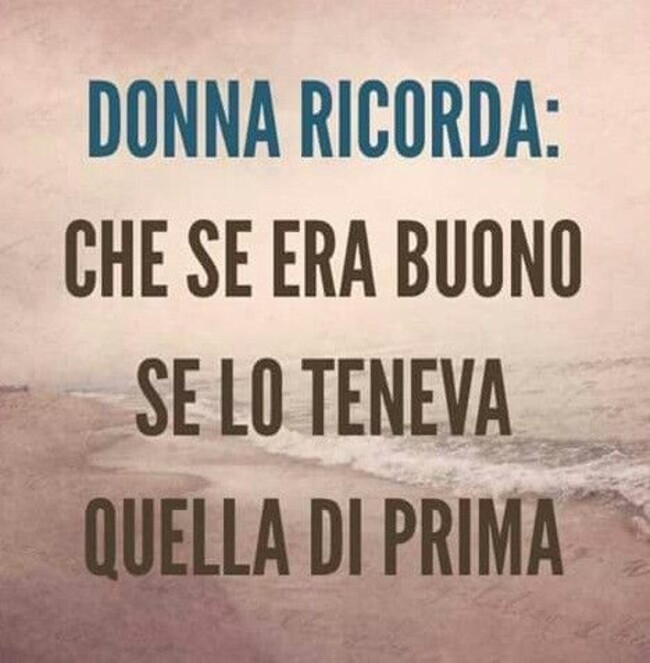 Donna ricorda: Che se era buono se lo teneva quella di prima