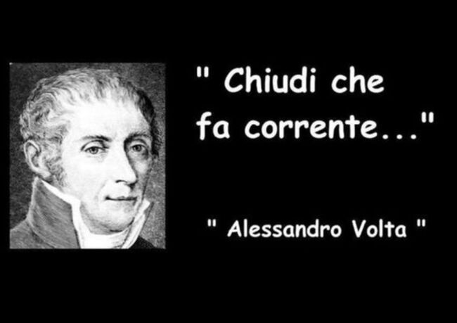 "Chiudi che fa corrente..." - Alessandro Volta