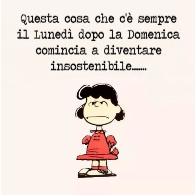 Questa cosa che c'è sempre il lunedì dopo la domenica comincia a diventare insostenibile...
