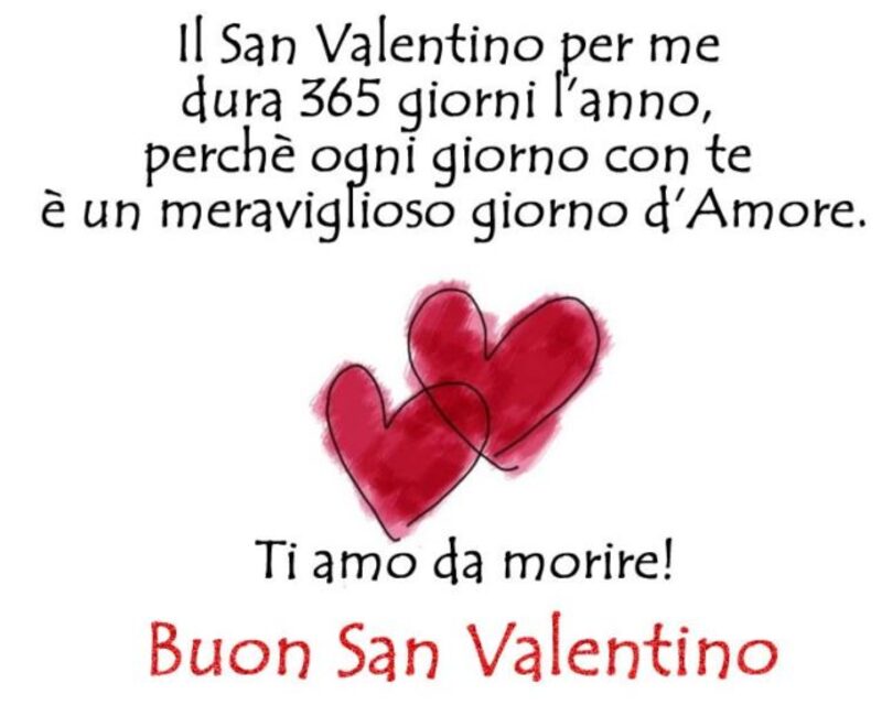 Il san valentino per me dura 365 giorni l'anno, perchè ogni giorno con te è come un meraviglioso giorno d'amore! Ti amo da morire Buon San Valentino