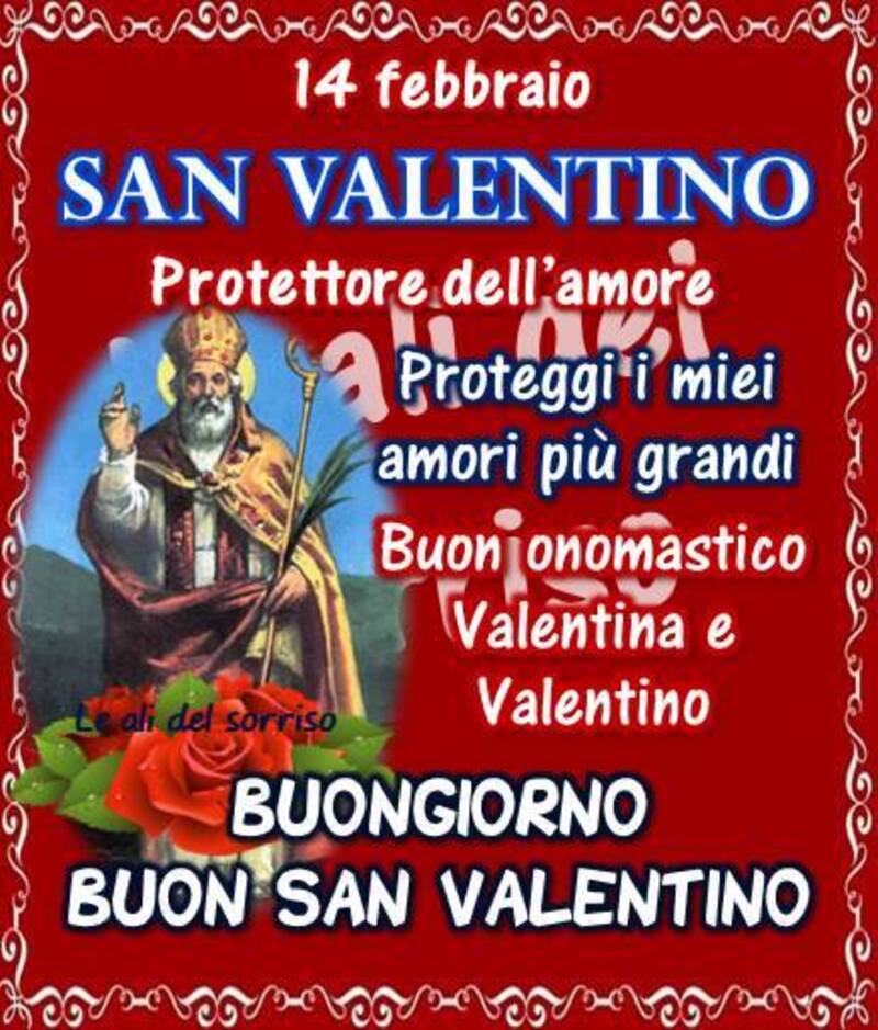 14 Febbraio San Valentino protettore dell'amore Proteggi i miei amori più grandi Buon Onomastico Valentina e Valentino Buongiorno Buon San Valentino