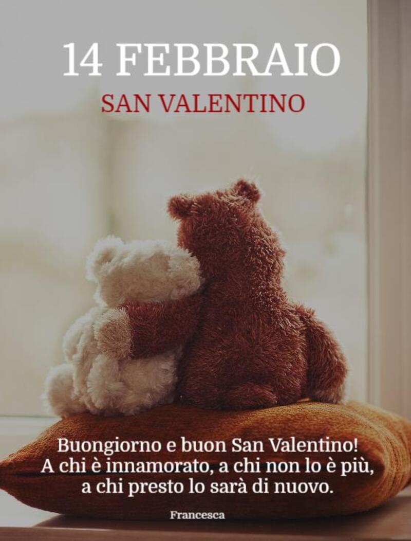 14 febbraio San Valentino Buongiorno e buon San Valentino a chi è innamorato, a chi non lo è più, a chi presto lo sarà di nuovo