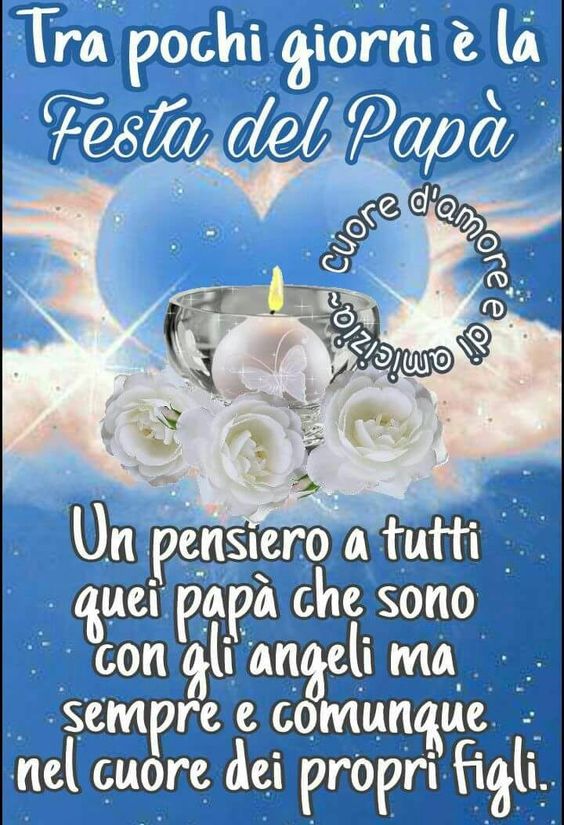 Tra pochi giorni è la festa del papà Un pensiero a tutti quei papà che sono con gli angeli ma sempre e comunque nel cuore dei propri figli