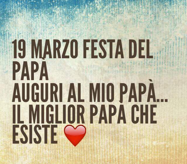 19 Marzo festa del papà Auguri al mio Papà...il miglior papà che esiste