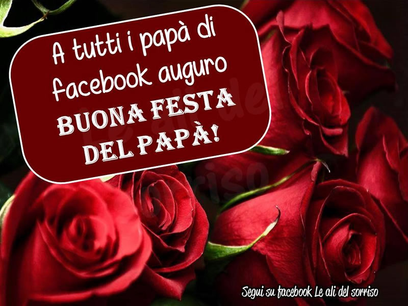 A tutti i papà di facebook auguro Buona festa del papà