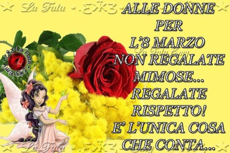 Alle donne per l'8 marzo non regalate mimose...regalate rispetto è l'unica cosa che conta