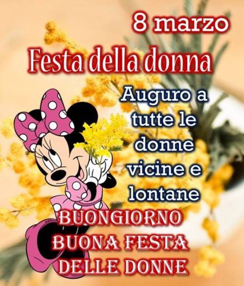 8 marzo festa della donna auguro a tutte le donne vicine e lontane Buongiorno Buona Festa delle Donne