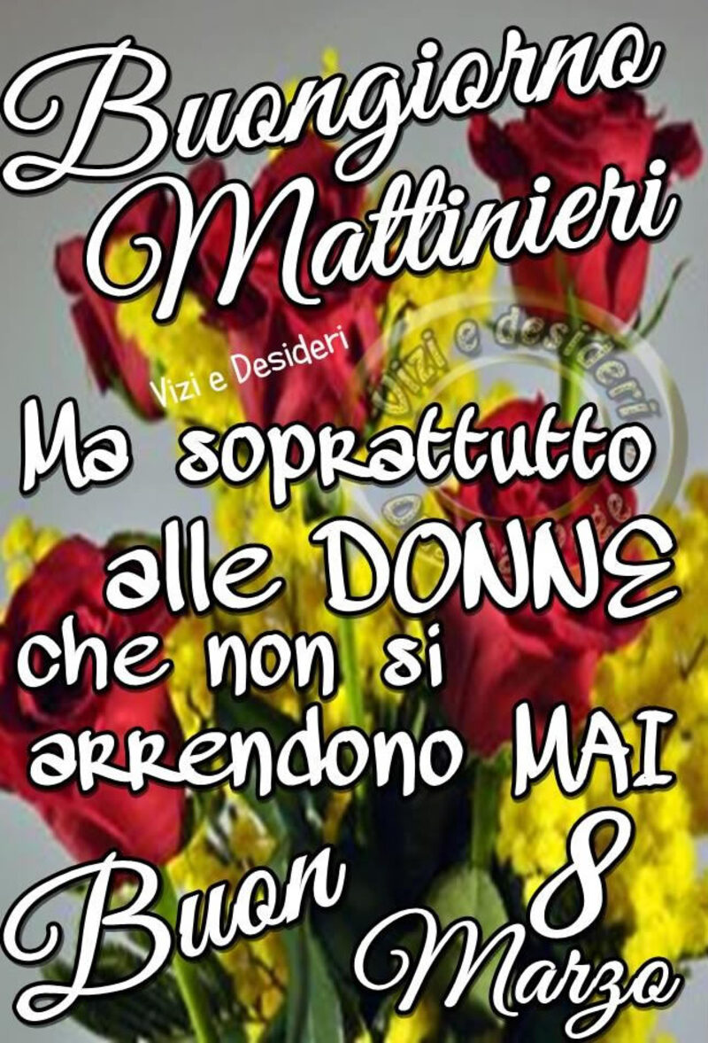 Buongiorno Mattinieri ma soprattutto alle donne che non si arrendono mai! Buon 8 Marzo