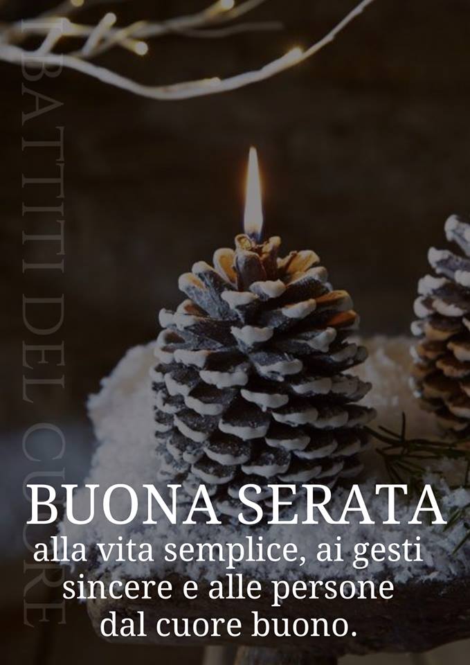 Buona Serata alla vita semplice, ai gesti sincere e alle persone dal cuore buono