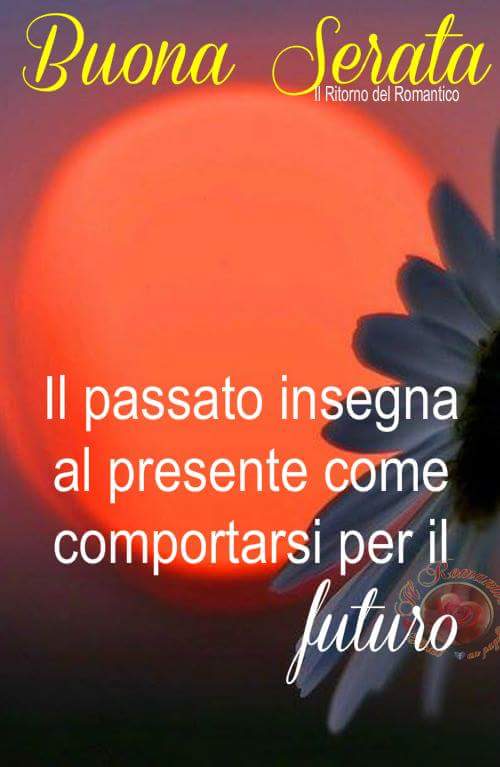 Buona serata il passato insegna al presente come comportarsi per il futuro