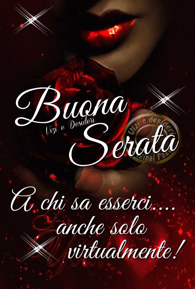 Buona Serata a chi sa esserci...anche solo virtualmente