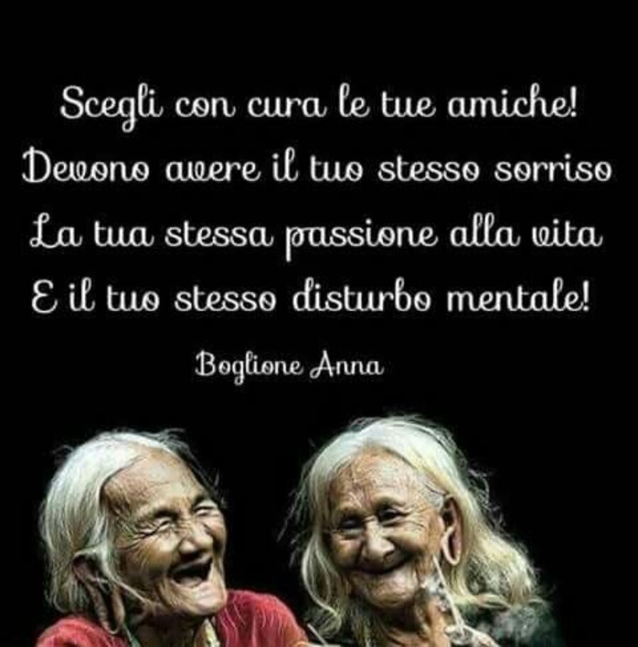 Scegli con cura le tue amiche! Devono vivere il tuo stesso sorriso, la tua stessa passione alla vita e il tuo stesso disturbo mentale!