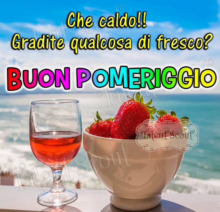Che caldo! Gradite qualcosa di fresco? Buon Pomeriggio