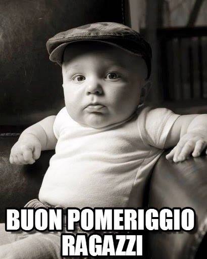 Buon pomeriggio ragazzi