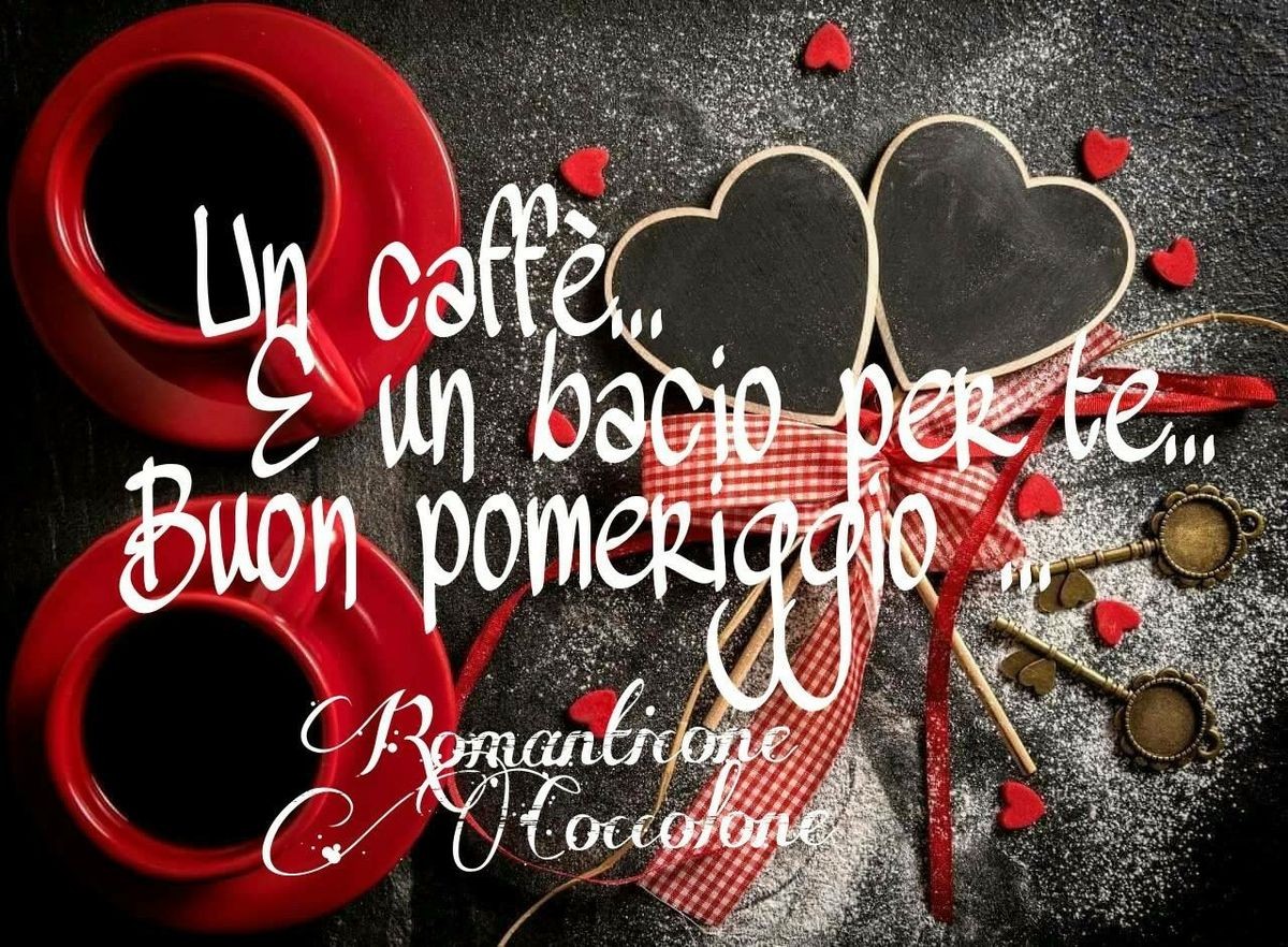 Un caffè e un bacio per te... Buon Pomeriggio