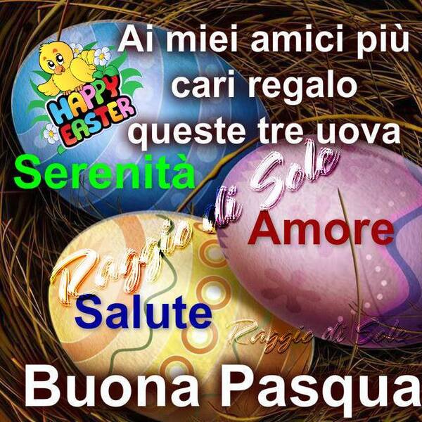 Ai miei amici più cari regalo queste tre uova: serenità, amore e salute! Buona Pasqua