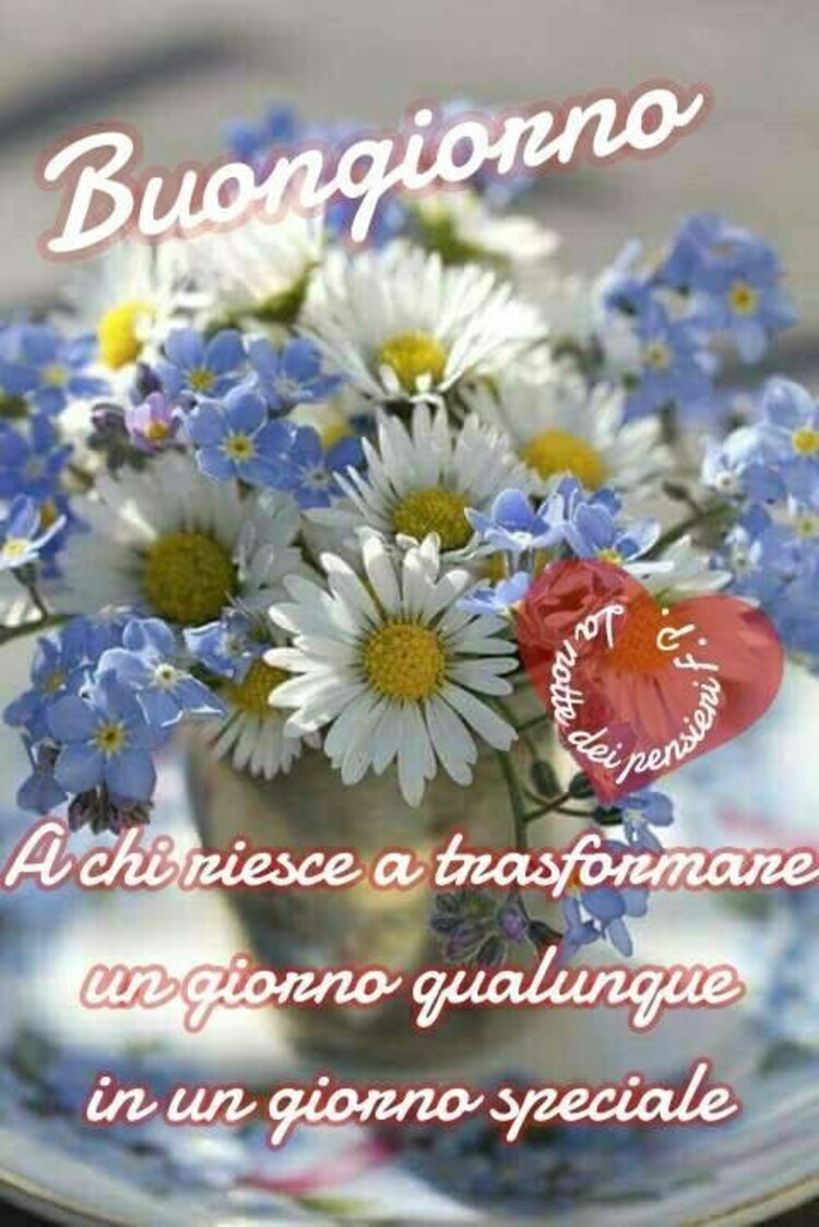 Buongiorno a chi riesce a trasformare un giorno qualunque in un giorno speciale