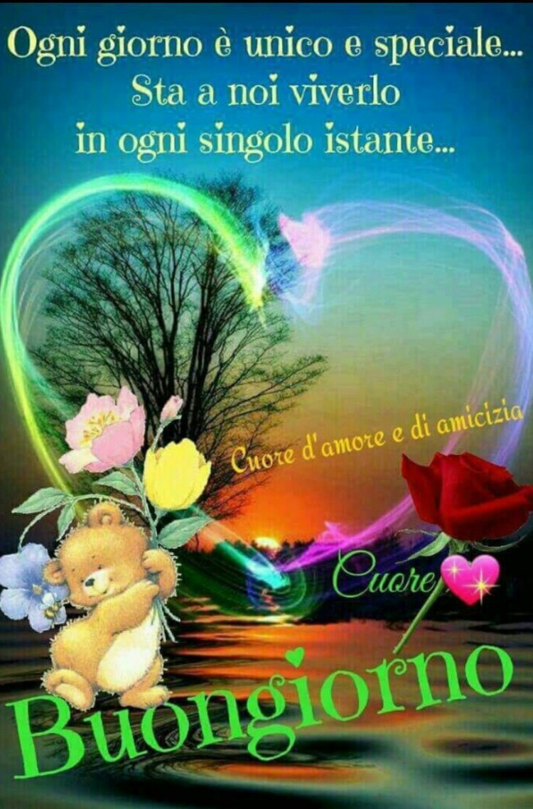 Ogni giorno è unico e speciale...sta a noi viverlo in ogni singolo istante...Buongiorno