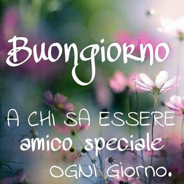 Buongiorno a chi sa essere amico speciale ogni giorno