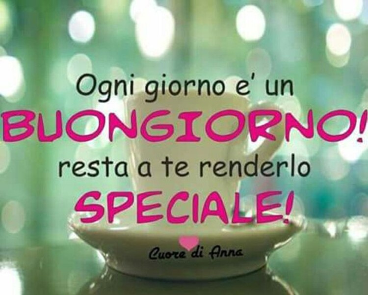 Ogni giorno è un buongiorno! resta a te renderlo speciale!