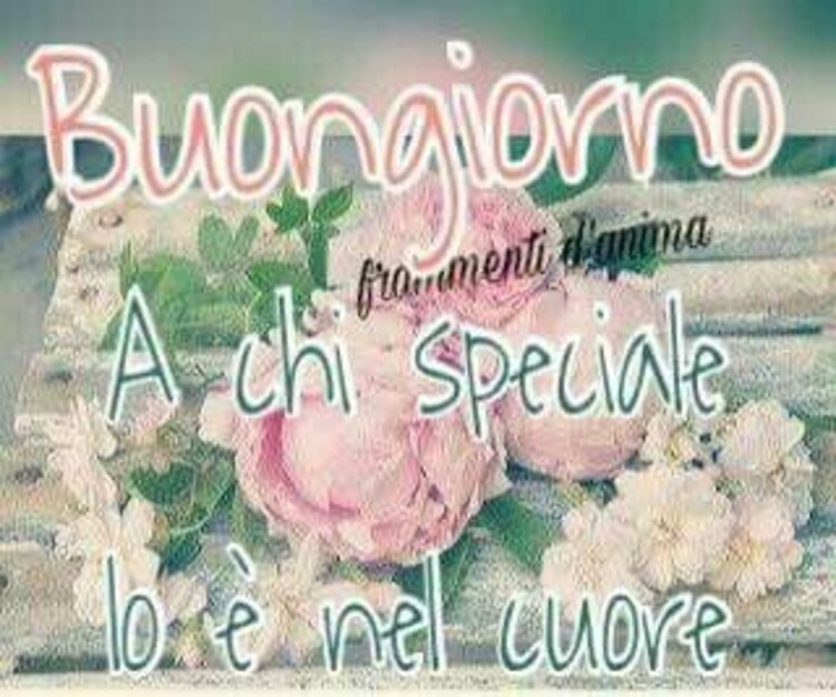 Buongiorno a chi speciale lo è nel cuore