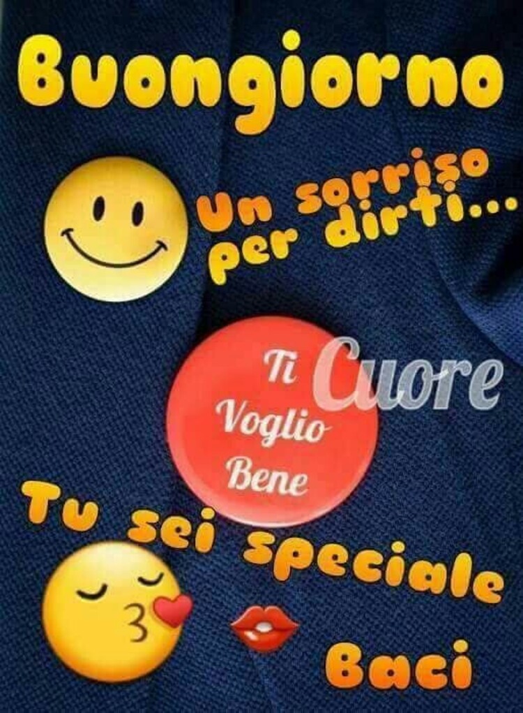 Buongiorno un sorriso per dirti....ti voglio bene. Tu sei speciale...baci