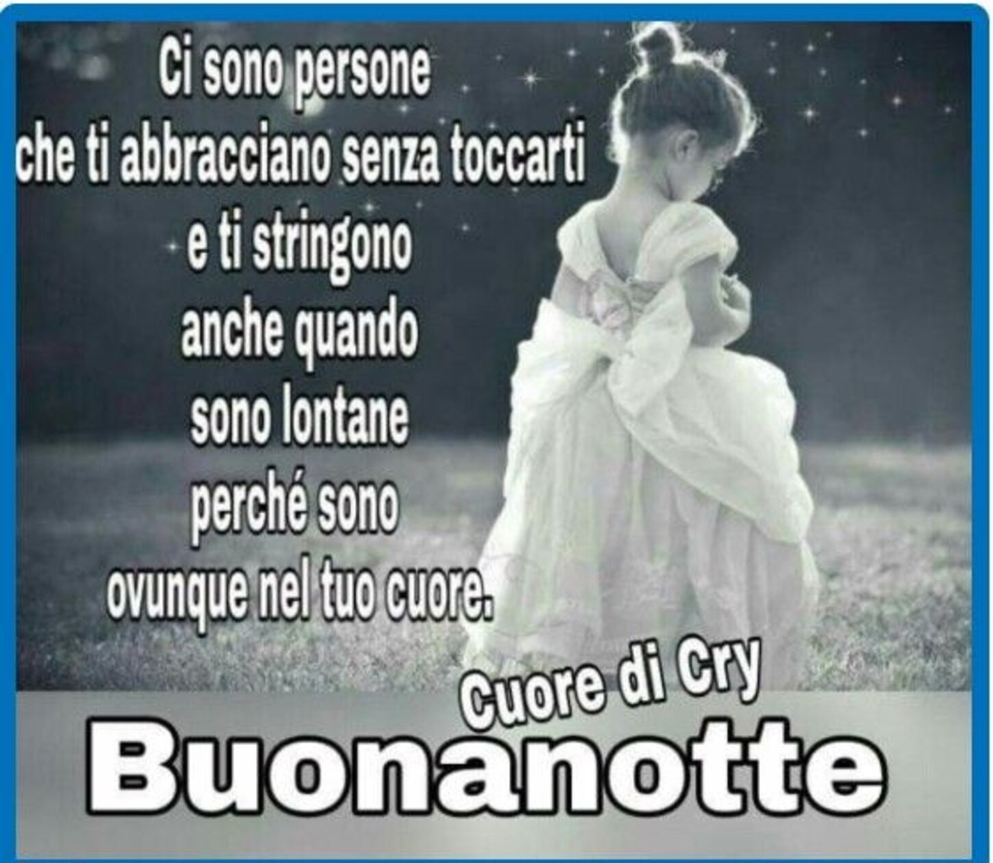 Ci sono persone che ti abbracciano senza toccarti e ti stringono anche quando sono lontane perchè sono ovunque nel tuo cuore Buonanotte