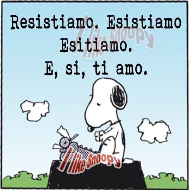Resistiamo. Esistiamo. Esitiamo. E, si, ti amo.