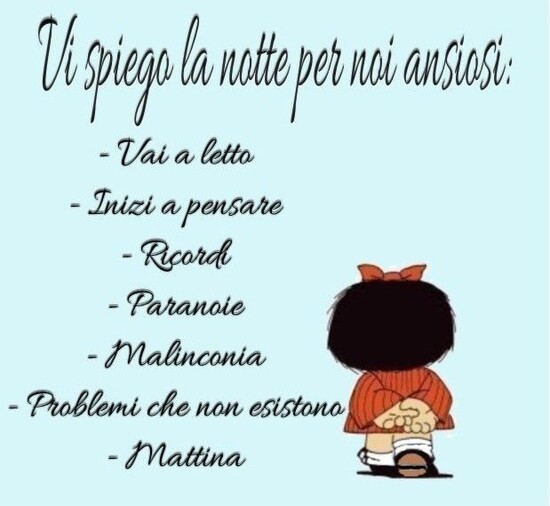 Vi spiego la notte per noi ansiosi: - vai a letto, - inizi a pensare, - ricordi, - paranoie, - malinconia, - problemi che non esistono, - mattina