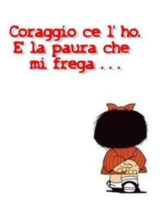 Coraggio ce l'ho. E la paura che mi frega...