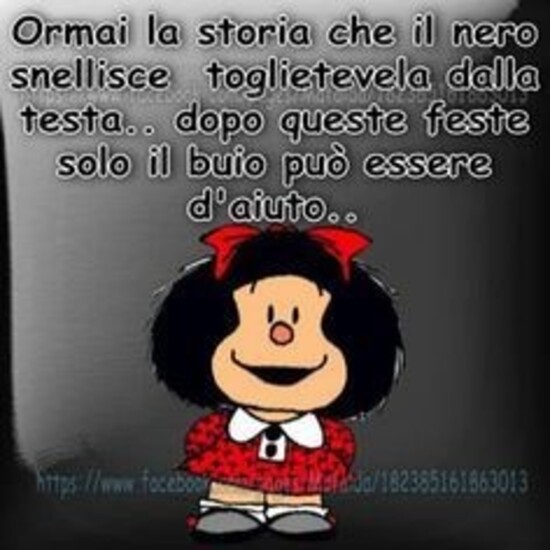 Ormai la storia che il nero snellisce toglietevela dalla testa.. dopo queste feste solo il buio può essere d'aiuto
