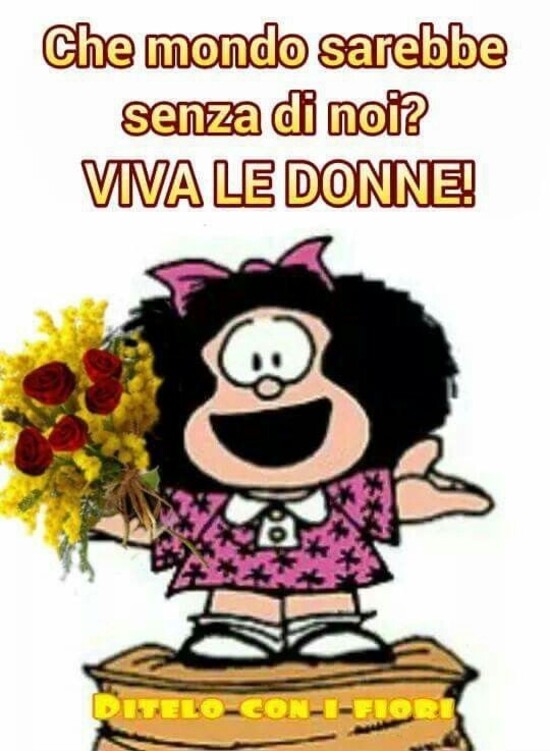 Che mondo sarebbe senza di noi? Viva le donne