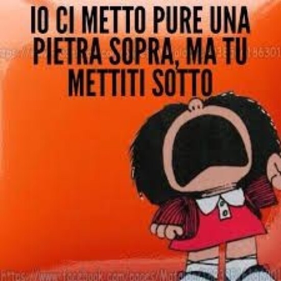 Io ci metto pure una pietra sopra, ma tu mettiti sotto