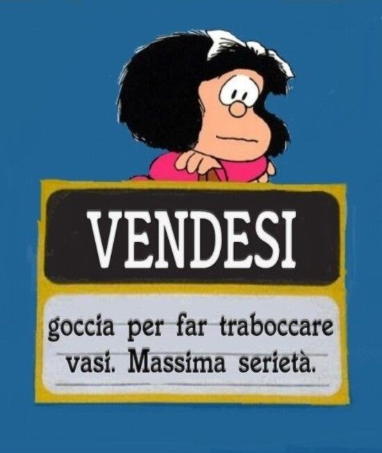 VENDESI goccia per far traboccare vasi. Massima serietà.