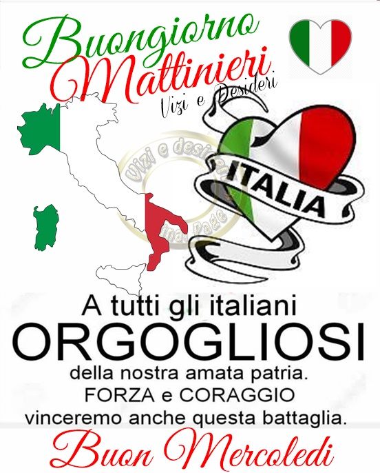 Buongiorno Mattinieri. A tutti gli italiani ORGOGLIOSI della nostra amata Patria, FORZA e CORAGGIO, vinceremo anche questa battaglia. Buon Mercoledì