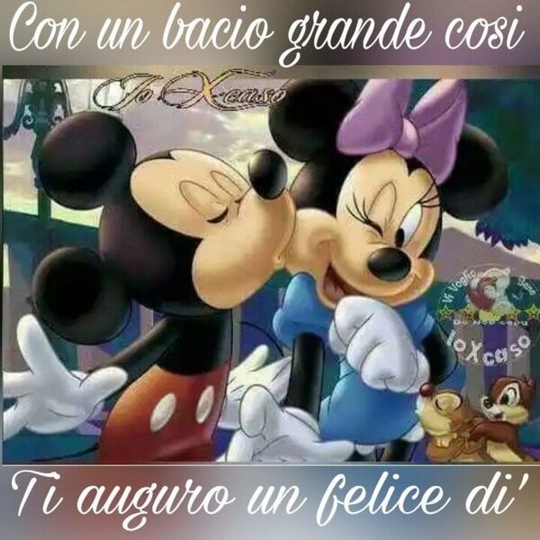 "Con un bacio grande così... ti auguro un Felice Dì..." - Buongiorno Disney