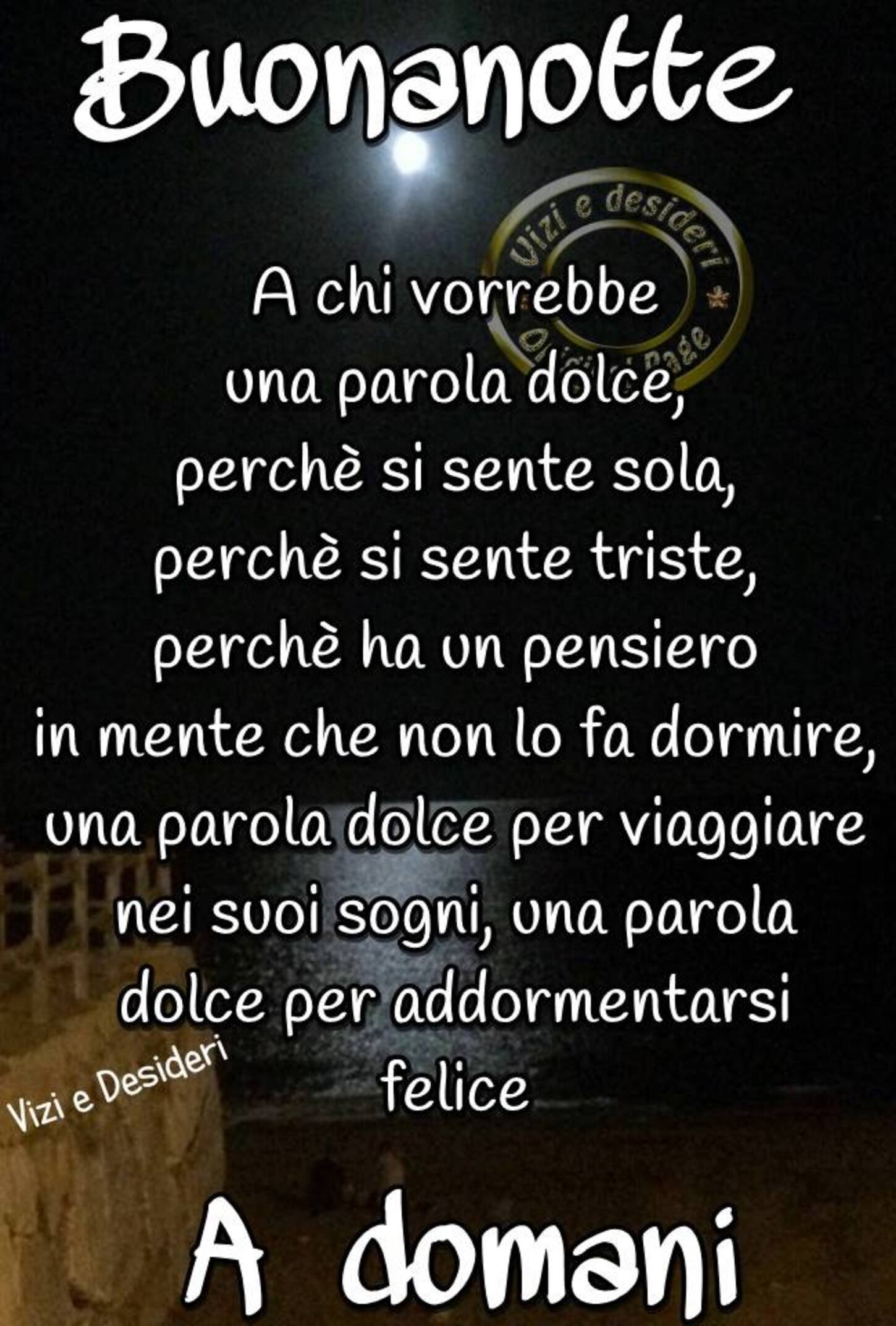 "Buonanotte a chi vorrebbe una parola dolce, perchè si sente sola, perchè si sente triste....."