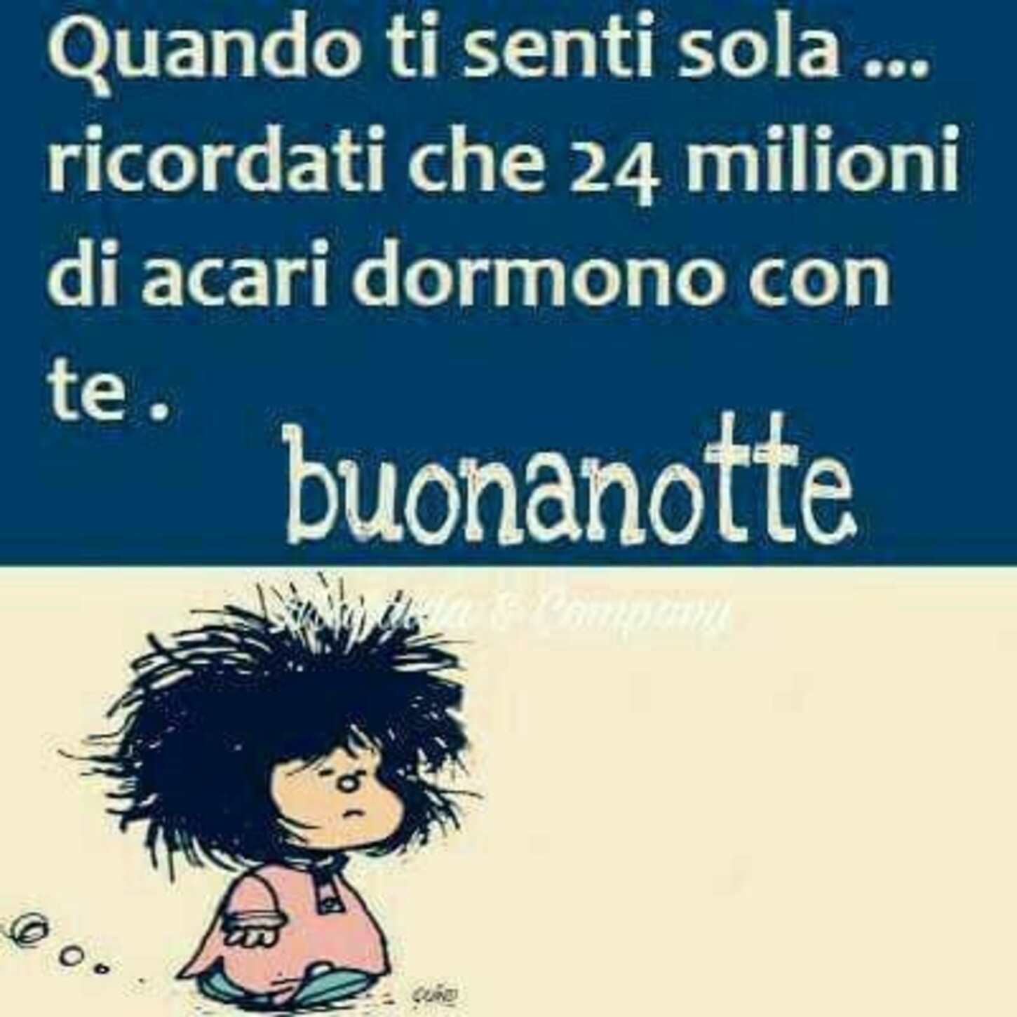 "Quando ti senti sola, ricordati che 24 milioni di acari dormono con te..." - Buonanotte divertente con Mafalda