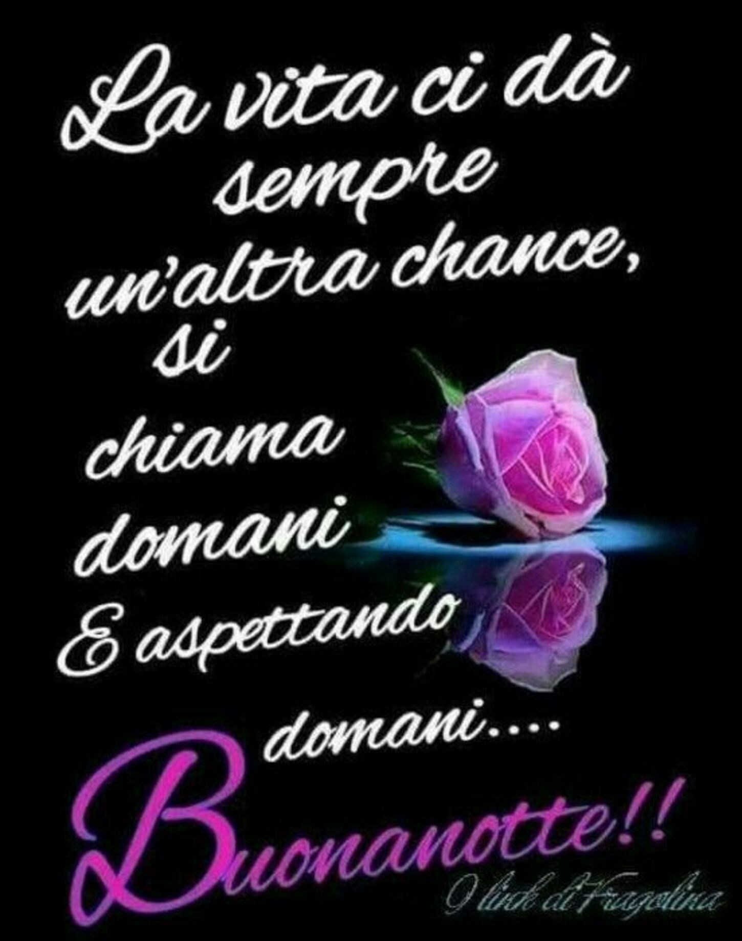 La vita ci dà sempre un'altra chance, si chiama domani. E aspettando domani... Buonanotte!!!