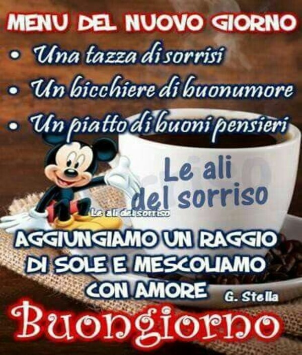 MENU DEL NUOVO GIORNO: Una tazza di sorrisi, un bicchiede di buonumore, un piatto di buoni pensieri. Aggiungiamo un raggio di sole e mescoliamo con amore. Buongiorno