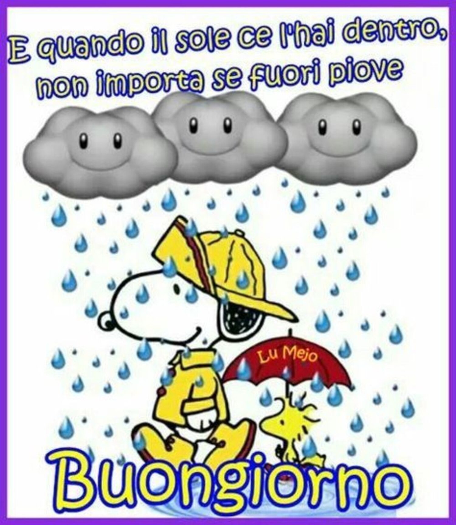 "E quando il sole ce l'hai dentro, non importa se fuori piove... Buongiorno" - da Snoopy e Woodstock