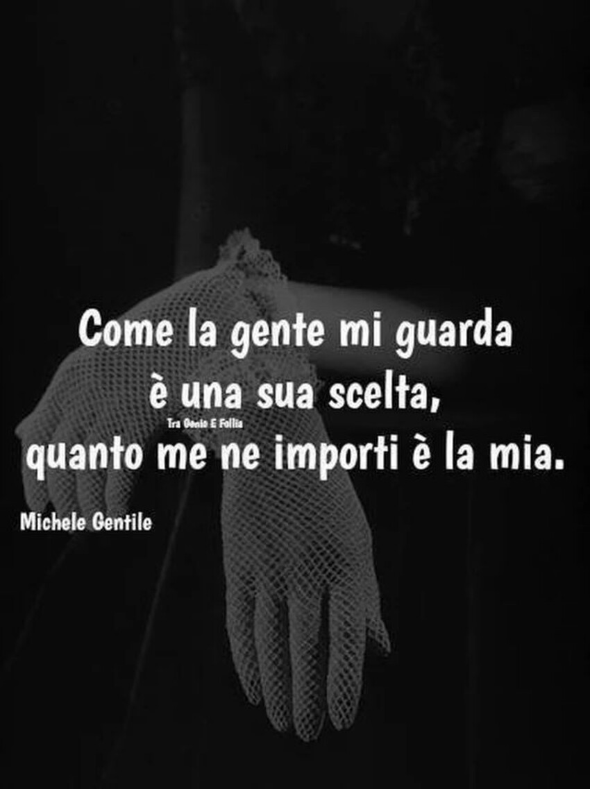 "Come la gente mi guarda è una sua scelta, quanto me ne importi è la mia." - Frecciatine