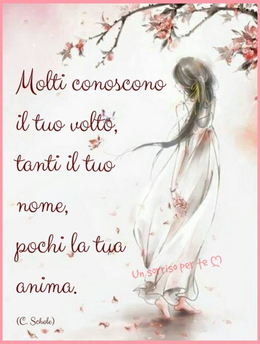 "Molti conoscono il tuo volto, tanti il tuo nome, pochi la tua anima."