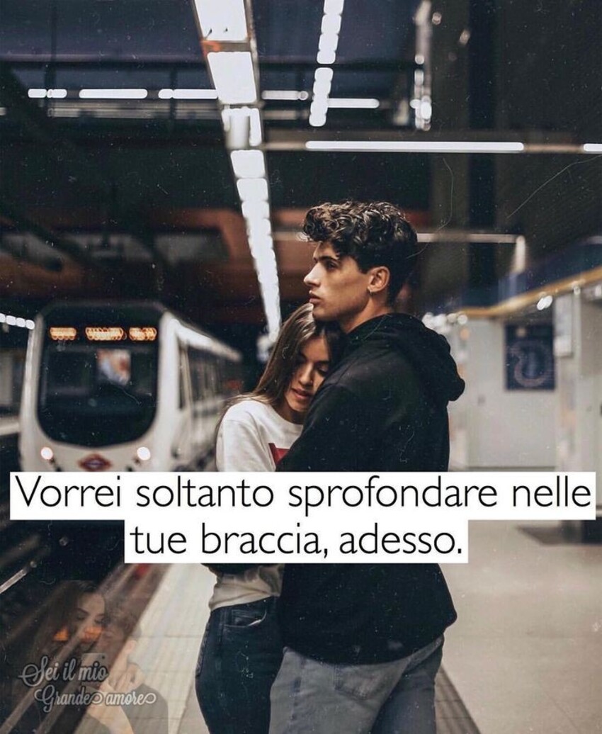 "Vorrei soltanto sprofondare nelle tue braccia, adesso." - Frasi d'Amore