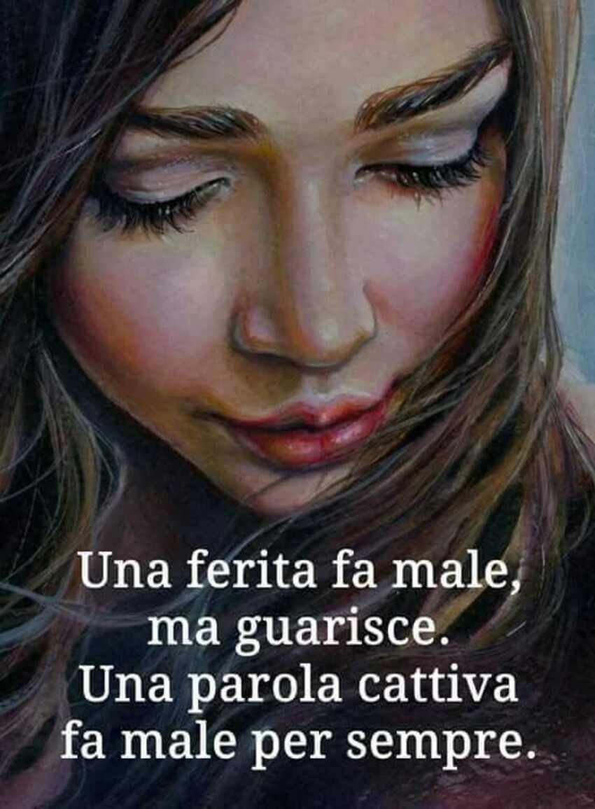 Una ferita fa male ma guarisce. Una persona cattiva fa male per sempre.